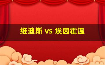 维迪斯 vs 埃因霍温